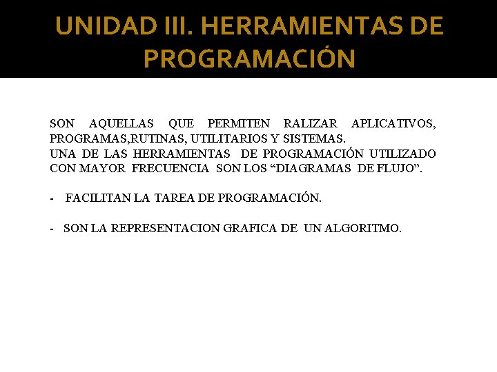 UNIDAD III. HERRAMIENTAS DE PROGRAMACIÓN SON AQUELLAS QUE PERMITEN RALIZAR APLICATIVOS, PROGRAMAS, RUTINAS, UTILITARIOS