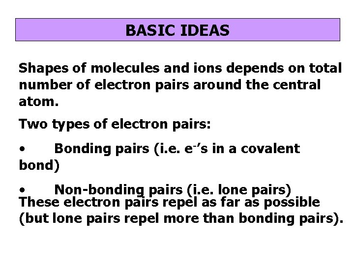 BASIC IDEAS Shapes of molecules and ions depends on total number of electron pairs