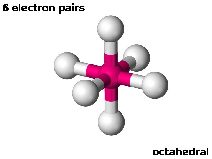 6 electron pairs octahedral 