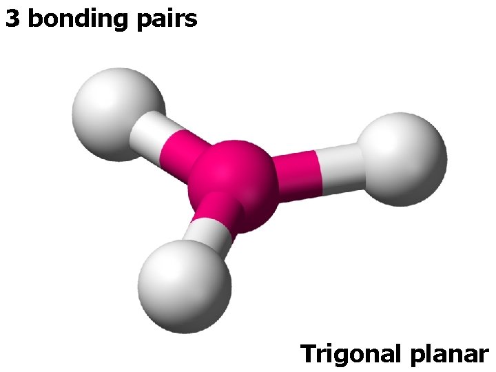 3 bonding pairs Trigonal planar 