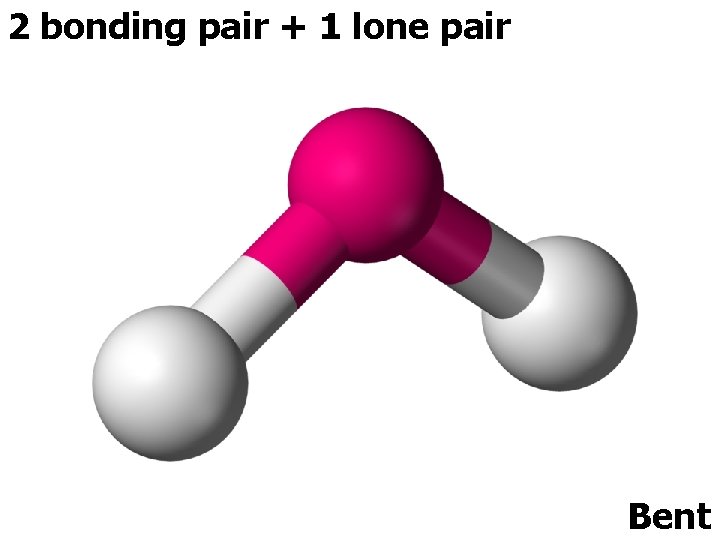 2 bonding pair + 1 lone pair Bent 