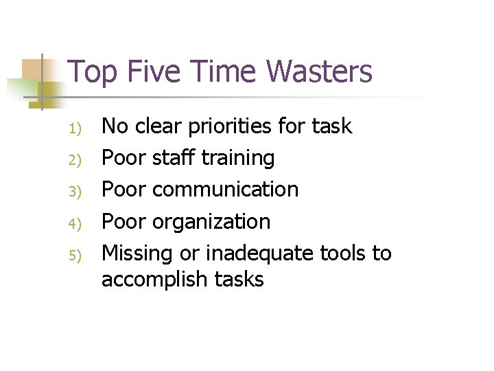 Top Five Time Wasters 1) 2) 3) 4) 5) No clear priorities for task Top Five Time Wasters 1) 2) 3) 4) 5) No clear priorities for task