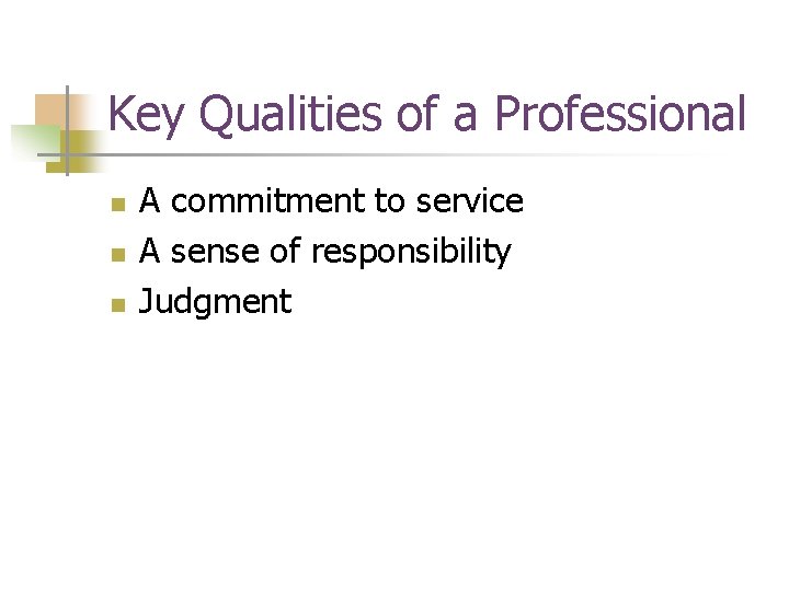 Key Qualities of a Professional n n n A commitment to service A sense