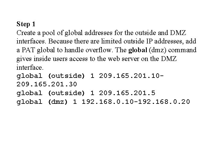 Step 1 Create a pool of global addresses for the outside and DMZ interfaces.