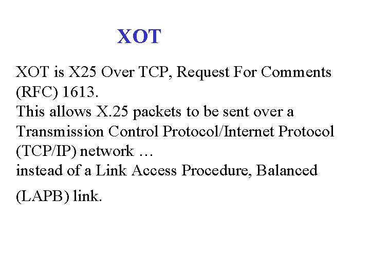 XOT is X 25 Over TCP, Request For Comments (RFC) 1613. This allows X.