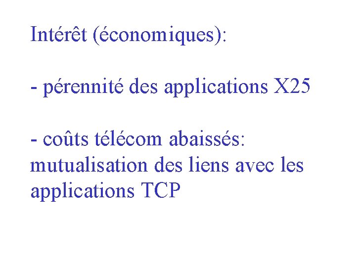 Intérêt (économiques): - pérennité des applications X 25 - coûts télécom abaissés: mutualisation des