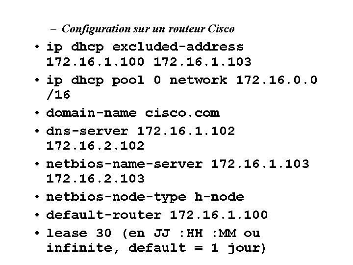 – Configuration sur un routeur Cisco • ip dhcp excluded-address 172. 16. 1. 100