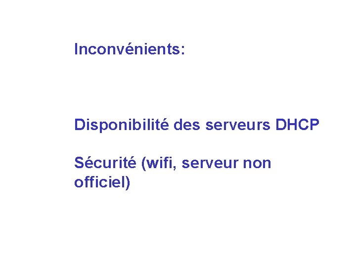 Inconvénients: Disponibilité des serveurs DHCP Sécurité (wifi, serveur non officiel) 