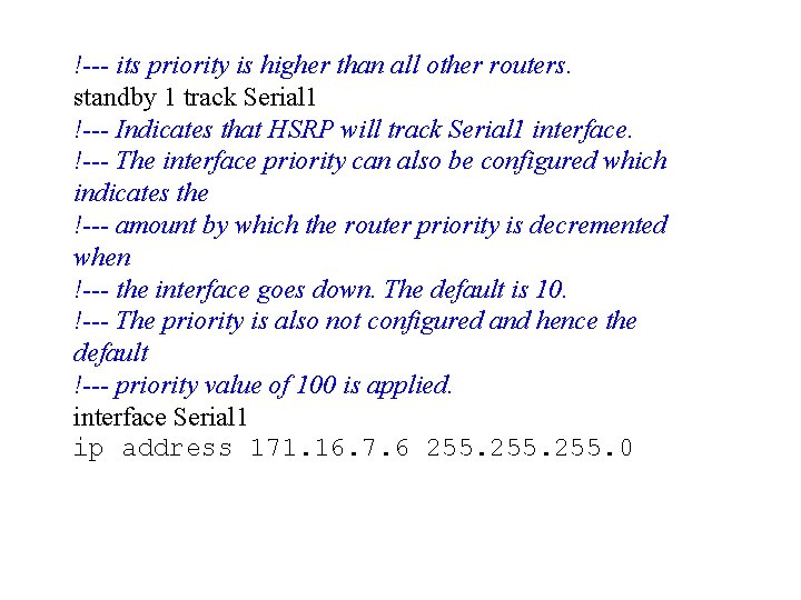 !--- its priority is higher than all other routers. standby 1 track Serial 1