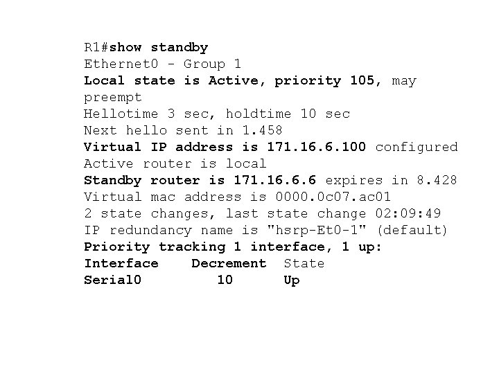 R 1#show standby Ethernet 0 - Group 1 Local state is Active, priority 105,