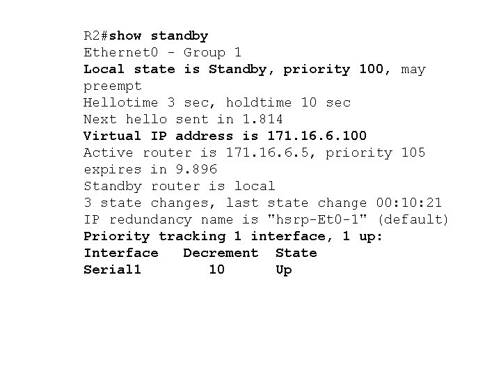 R 2#show standby Ethernet 0 - Group 1 Local state is Standby, priority 100,