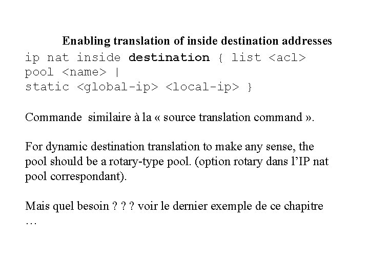 Enabling translation of inside destination addresses ip nat inside destination { list <acl> pool