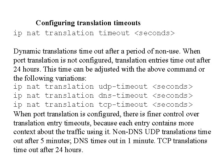 Configuring translation timeouts ip nat translation timeout <seconds> Dynamic translations time out after a