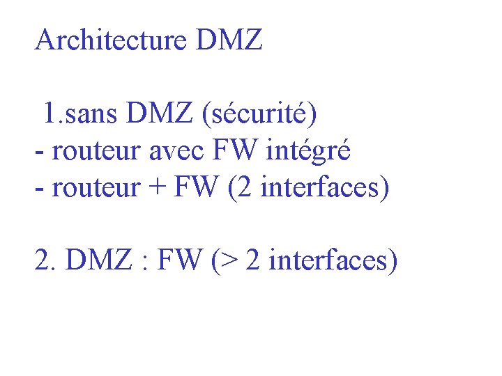 Architecture DMZ 1. sans DMZ (sécurité) - routeur avec FW intégré - routeur +