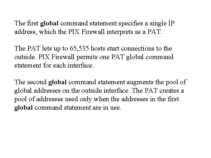 The first global command statement specifies a single IP address, which the PIX Firewall