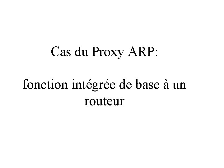 Cas du Proxy ARP: fonction intégrée de base à un routeur 