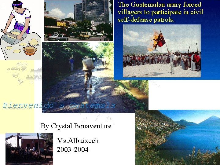 Bienvenido a Guatemala By Crystal Bonaventure Ms. Albuixech 2003 -2004 