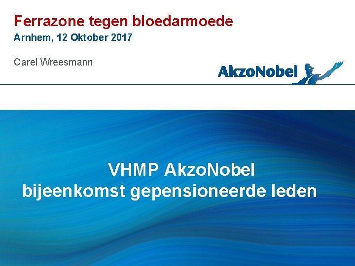 Ferrazone tegen bloedarmoede Arnhem, 12 Oktober 2017 Carel Wreesmann VHMP Akzo. Nobel bijeenkomst gepensioneerde
