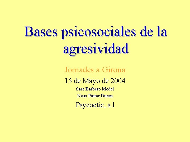 Bases psicosociales de la agresividad Jornades a Girona 15 de Mayo de 2004 Sara