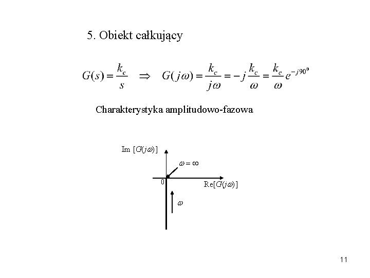 5. Obiekt całkujący Charakterystyka amplitudowo-fazowa Im [G(j )] 0 Re[G(j )] 11 