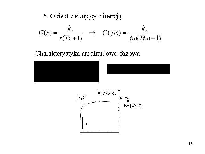 6. Obiekt całkujący z inercją Charakterystyka amplitudowo-fazowa -kc. T Im [G(j )] = Re