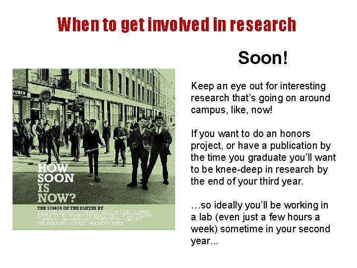 When to get involved in research Soon! Keep an eye out for interesting research