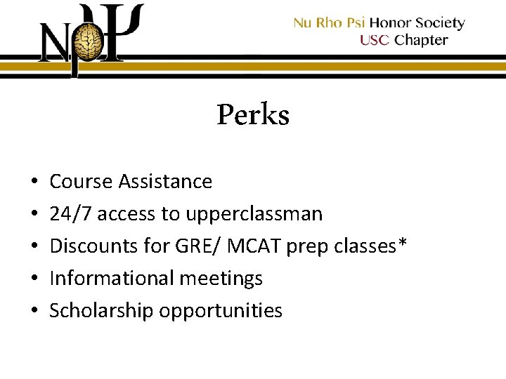 Perks • • • Course Assistance 24/7 access to upperclassman Discounts for GRE/ MCAT