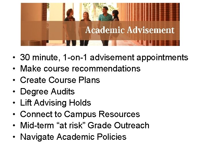 Advising Services • • 30 minute, 1 -on-1 advisement appointments Make course recommendations Create