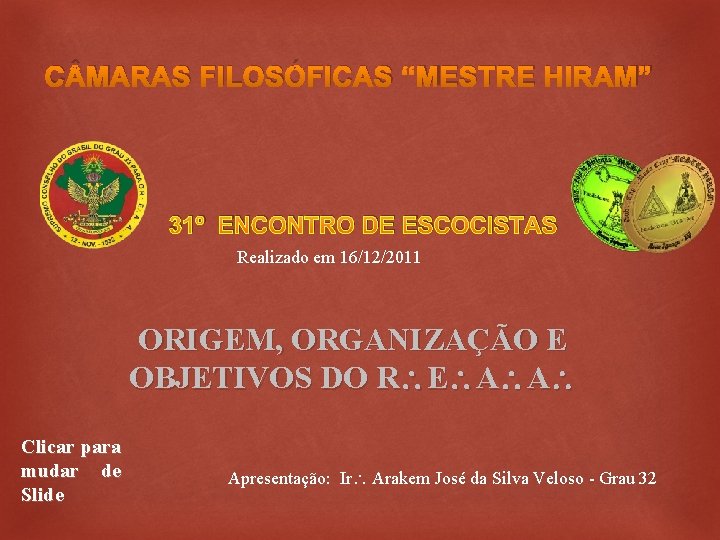 C MARAS FILOSÓFICAS “MESTRE HIRAM” 31º ENCONTRO DE ESCOCISTAS Realizado em 16/12/2011 ORIGEM, ORGANIZAÇÃO