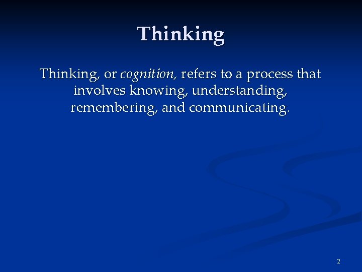 Thinking, or cognition, refers to a process that involves knowing, understanding, remembering, and communicating.
