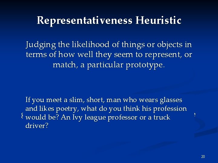 Representativeness Heuristic Judging the likelihood of things or objects in terms of how well