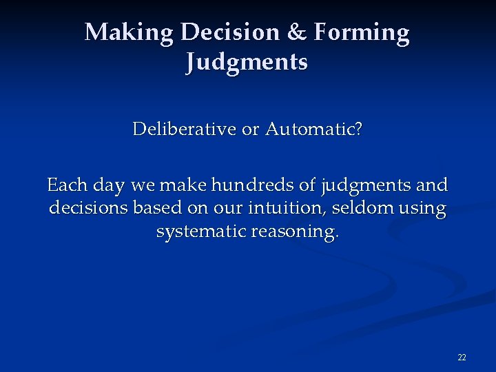 Making Decision & Forming Judgments Deliberative or Automatic? Each day we make hundreds of