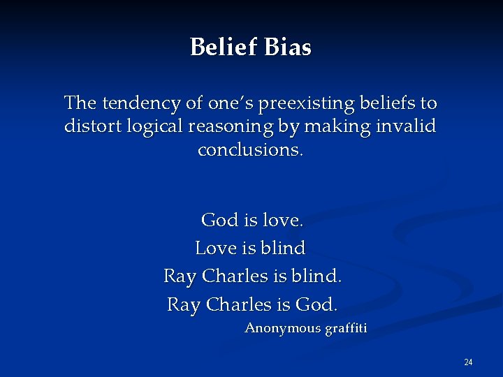 Belief Bias The tendency of one’s preexisting beliefs to distort logical reasoning by making