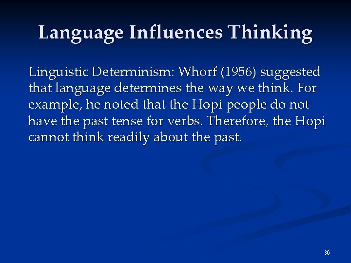 Language Influences Thinking Linguistic Determinism: Whorf (1956) suggested that language determines the way we