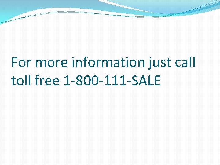 For more information just call toll free 1 -800 -111 -SALE For more information just call toll free 1 -800 -111 -SALE