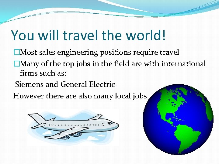 You will travel the world! �Most sales engineering positions require travel �Many of the You will travel the world! �Most sales engineering positions require travel �Many of the