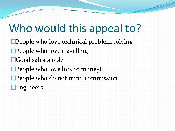 Who would this appeal to? �People who love technical problem solving �People who love Who would this appeal to? �People who love technical problem solving �People who love