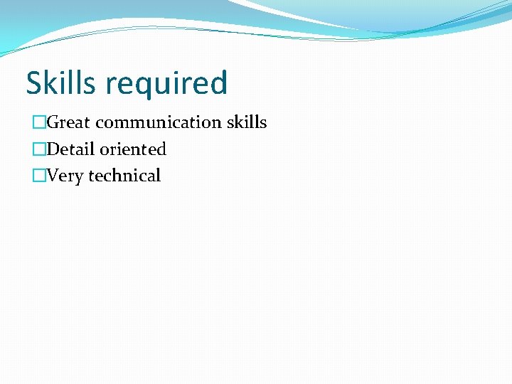 Skills required �Great communication skills �Detail oriented �Very technical Skills required �Great communication skills �Detail oriented �Very technical