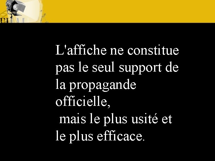 L'affiche ne constitue pas le seul support de la propagande officielle, mais le plus