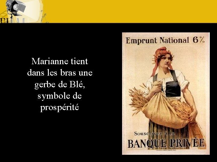 Marianne tient dans les bras une gerbe de Blé, symbole de prospérité 