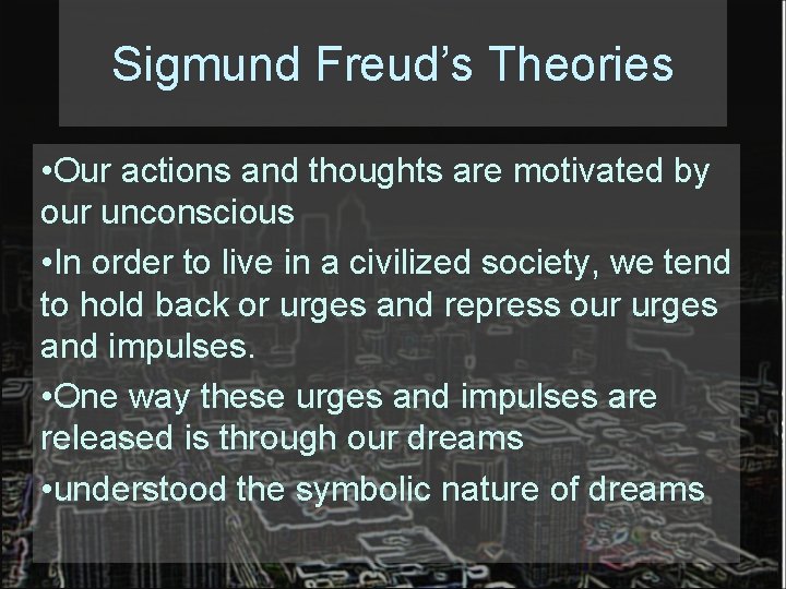 Sigmund Freud’s Theories • Our actions and thoughts are motivated by our unconscious •