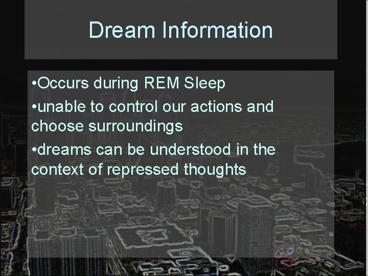 Dream Information • Occurs during REM Sleep • unable to control our actions and