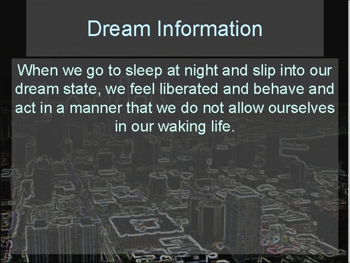 Dream Information When we go to sleep at night and slip into our dream