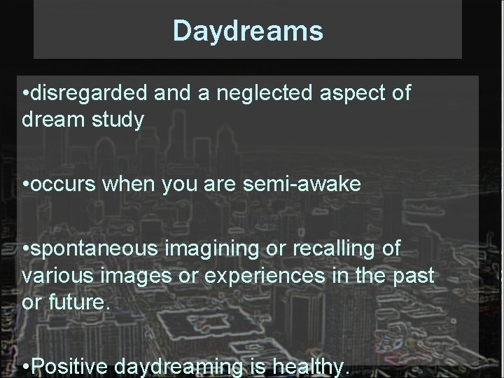 Daydreams • disregarded and a neglected aspect of dream study • occurs when you Daydreams • disregarded and a neglected aspect of dream study • occurs when you