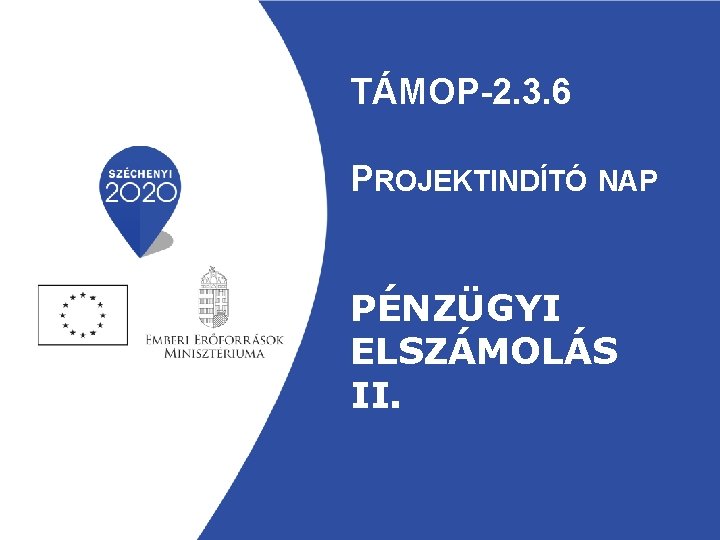 TÁMOP-2. 3. 6 PROJEKTINDÍTÓ NAP PÉNZÜGYI ELSZÁMOLÁS II. 
