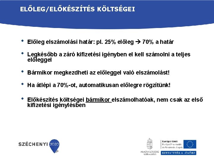 ELŐLEG/ELŐKÉSZÍTÉS KÖLTSÉGEI • • Előleg elszámolási határ: pl. 25% előleg 70% a határ •