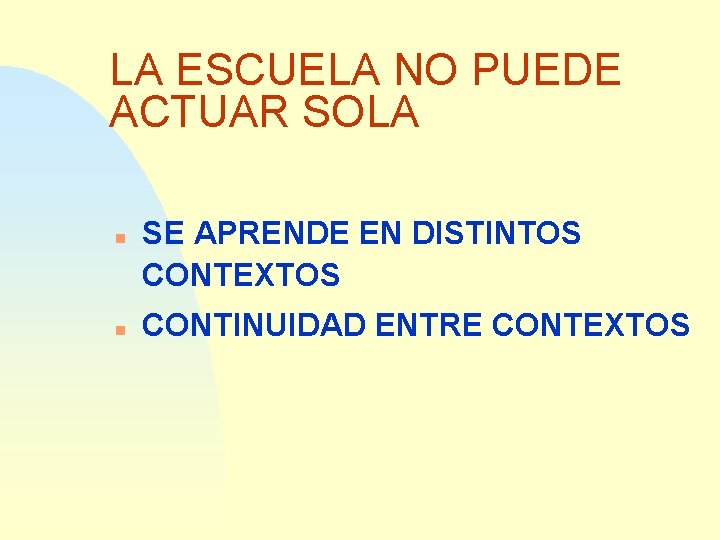 LA ESCUELA NO PUEDE ACTUAR SOLA n n SE APRENDE EN DISTINTOS CONTEXTOS CONTINUIDAD