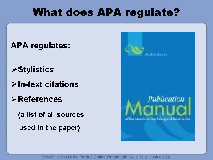 What does APA regulate? APA regulates: ØStylistics ØIn-text citations ØReferences (a list of all