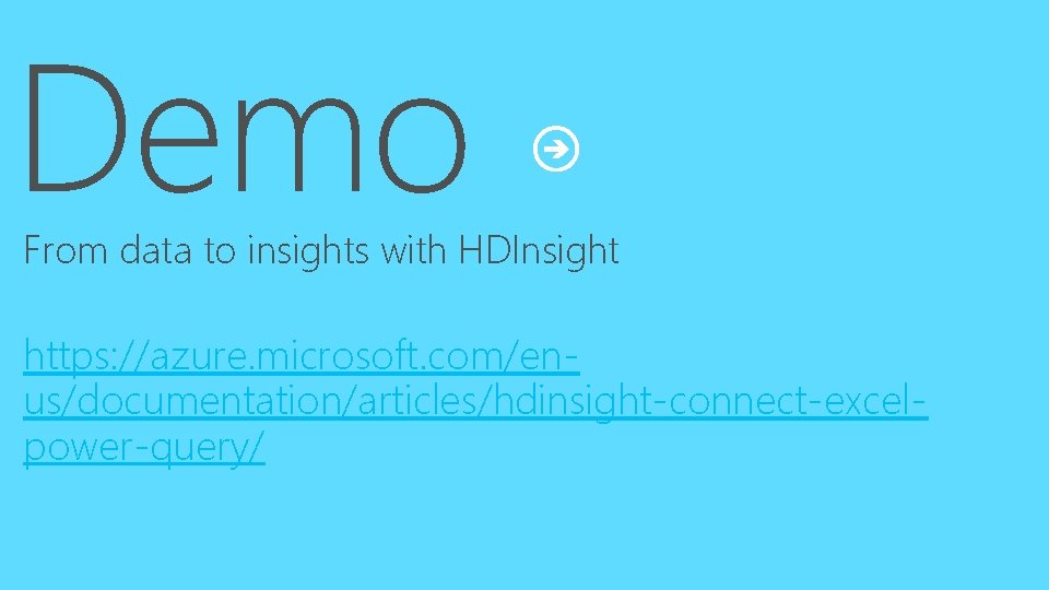 Demo From data to insights with HDInsight https: //azure. microsoft. com/enus/documentation/articles/hdinsight-connect-excelpower-query/ 