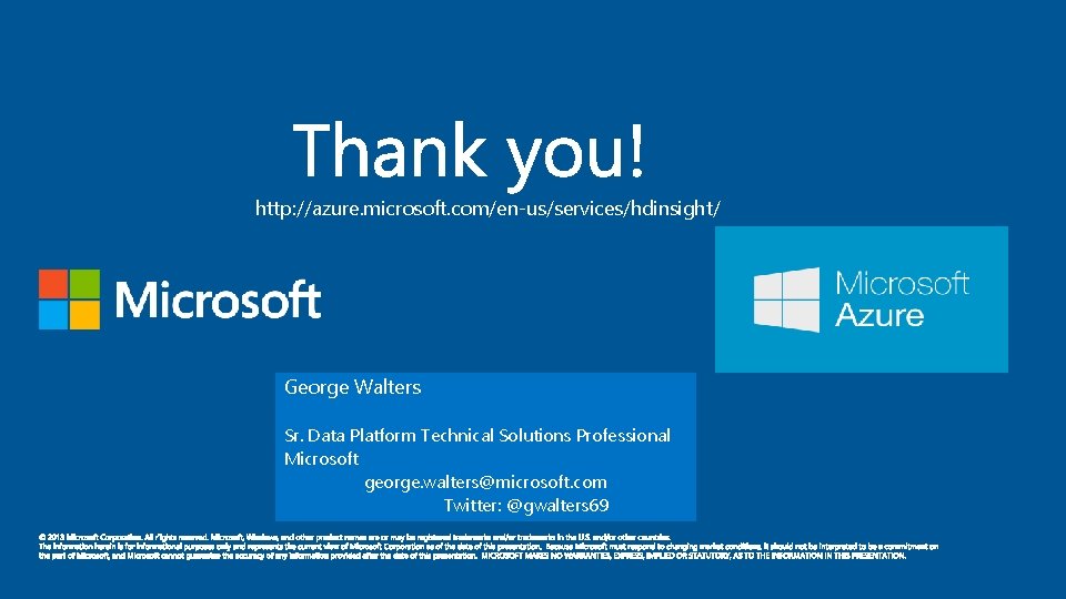 http: //azure. microsoft. com/en-us/services/hdinsight/ George Walters Sr. Data Platform Technical Solutions Professional Microsoft george.